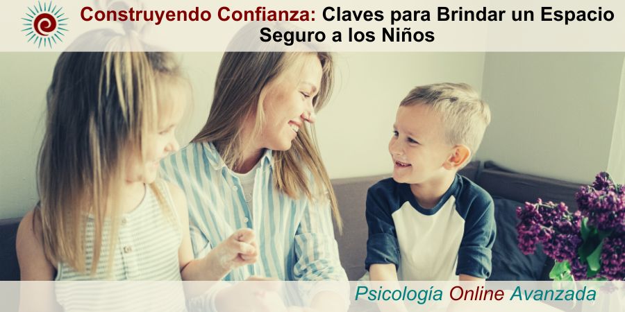 Construyendo Confianza: Claves para Brindar un Espacio Seguro a los Niños
